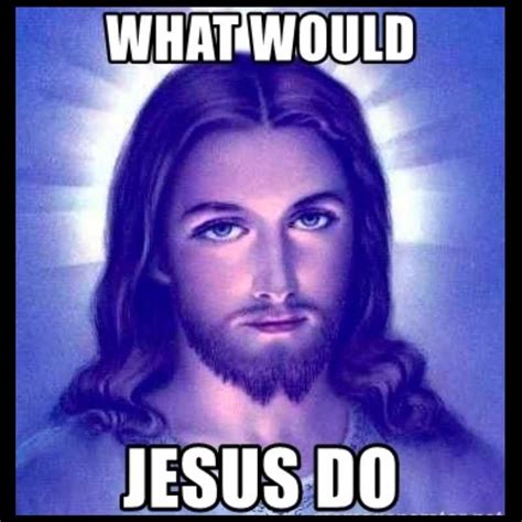 what would jesus do meme|what would jesus not do.